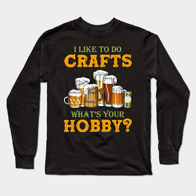 Funny I Like To Do Crafts What's Your Hobby Craft Beer Drink Long Sleeve T-Shirt by Dianeursusla Clothes